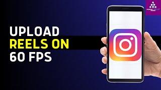 How to Upload Instagram Reels in 60fps on iPhone