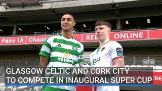 Glasgow Celtic and Cork City to compete in inaugural Super Cup