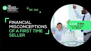 EPISODE 313: THE FINANCIAL MISCONCEPTIONS OF A FIRST TIME SELLER