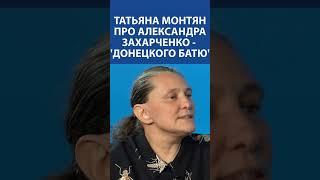 «НИЧЕГО ПЛОХОГО НЕ МОГУ СКАЗАТЬ про Александра Захарченко   (донецкого батю)»: Татьяна Монтян