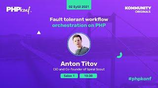 PHPKonf 2021 - Anton Titov: Fault tolerant workflow orchestration on PHP