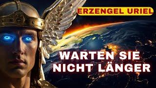 [Erzengel Uriel] Dies ist ein Zeichen - Warten Sie nicht länger