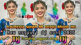 Rauakela Sahar Me Ekego Brand Ho,Trending Nagpuri Song, New Nagpuri Dj Song 2025, JK Ganesh Official