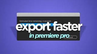 This is How to Get FASTER EXPORTS in Premiere Pro!