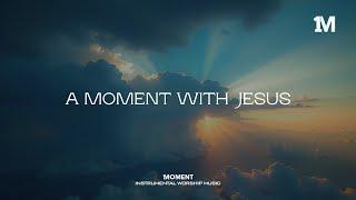 A MOMENT WITH JESUS - Instrumental Soaking Worship @1MOMENT_