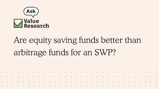 Are equity saving funds better than arbitrage funds for an SWP?