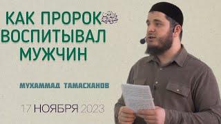 Как Пророк ﷺ воспитывал мужчин | 17 ноября 2023г | Тамасханов Мухаммад