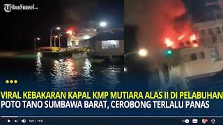 Viral Kebakaran Kapal KMP Mutiara Alas II di Pelabuhan Poto Tano KSB, Cerobong Terlalu Panas