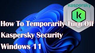 How To Temporarily Turn Off Kaspersky Security Free Antivirus Protection Windows 11