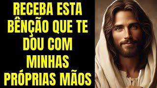 DEUS TE DIZ HOJE, RECEBA ESTA BÊNÇÃO QUE TE DOU COM MINHAS PRÓPRIAS MÃOS