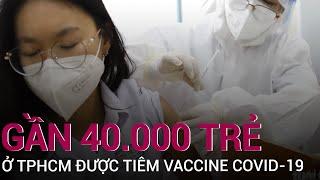 Gần 40.000 trẻ ở TPHCM đã được tiêm vaccine Covid-19, chưa có phản ứng nặng | VTC Now