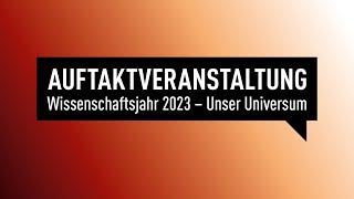 Wissenschaftsjahr 2023 - #UnserUniversum Auftaktveranstaltung