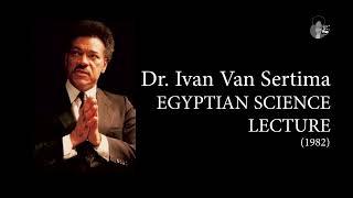 Dr. Ivan Van Sertima - Egyptian Science (1982) | They Came Before Columbus