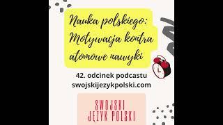 Learn Polish - Swojski Język Polski podcast: Nauka polskiego: motywacja kontra atomowe nawyki