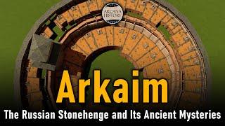 Arkaim: The Russian Stonehenge and Its Ancient Mysteries