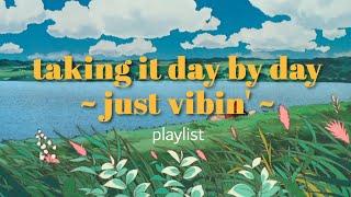 taking it day by day ~ just vibin' ~ ️ // chill indie, indie-rock, pop songs