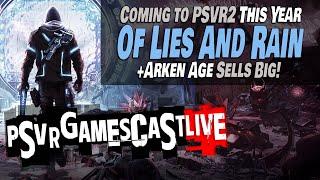 New Game OF LIES AND RAIN Announced for PlayStation VR2 | Arken Age Sells Big | PSVR2 GAMESCAST LIVE