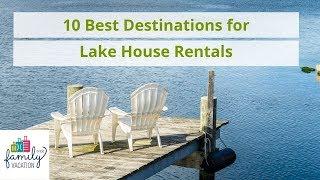 10 Best Destinations for Lake House Rentals | Family Vacation Critic