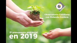 Los efectos del presupuesto ambiental 2019 . Observatorio con Rolando Cordera y Fernando Tudela