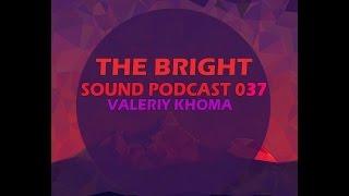 The Bright Sound Podcast 037 Mixed by Valeriy Khoma