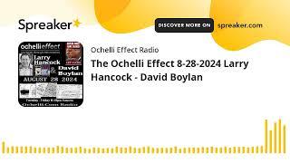 The Ochelli Effect 8-28-2024 Larry Hancock - David Boylan