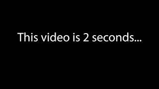 This video is 2 seconds...
