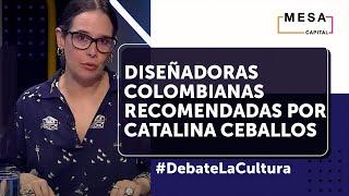 Diseñadoras colombianas recomendadas por Catalina Ceballos | Debate la Cultura - Mesa Capital