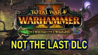 The Twisted And The Twilight Is NOT The Last DLC For Total War Warhammer 2