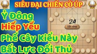 [Cờ Úp] Ỷ Đông Hiếp Yếu Phế Cây Kiểu Này Bất Lực Thật Sự