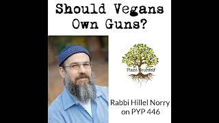 Should Vegans Own Guns?: Rabbi Hillel Norry on Plant Yourself 446