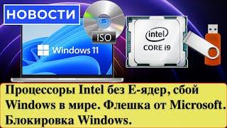 Новости: процессоры Intel без E-ядер, сбой Windows в мире. Флешка от Microsoft. Блокировка Windows.