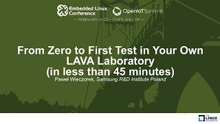 From Zero to First Test in Your Own LAVA Laboratory in less than 45 minutes) - Paweł Wieczorek