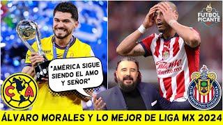 ÁLVARO MORALES recordó la Liga MX 2024 con AMÉRICA TRICAMPEÓN y a CHIVAS HUNDIDO | Futbol Picante