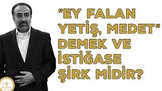 Ebubekir Sifil - "Ey Falan Yetiş, Medet" Demek ve İstiğase Şirk Midir?