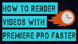 How to Render Videos Faster in Premiere Pro