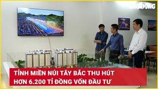 Tỉnh miền núi Tây Bắc thu hút hơn 6.200 tỉ đồng vốn đầu tư | Báo Lao Động