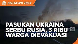 Pasukan Ukraina Menembus Wilayah Rusia, 3 Ribu Warga Dievakuasi