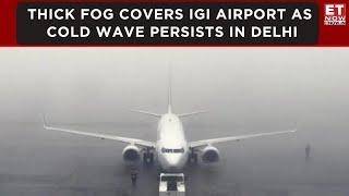 Thick Fog Covers IGI Airport as Cold Wave Persists in Delhi, Flights Delayed and Visibility Low