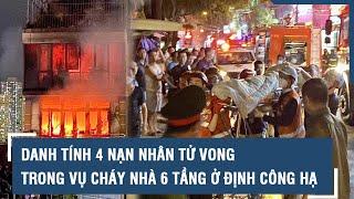 Danh tính 4 nạn nhân tử vong trong vụ cháy nhà 6 tầng trên phố Định Công Hạ l VTs