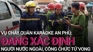 Vụ cháy quán karaoke An Phú: Đang xác định người nước ngoài, công chức tử vong | VTC Now