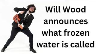 WILL WOOD ANNOUNCES what FROZEN WATER is CALLED (THE ANSWER MAY SHOCK YOU !!)