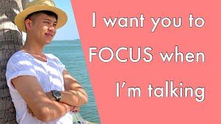 I want you to focus on me