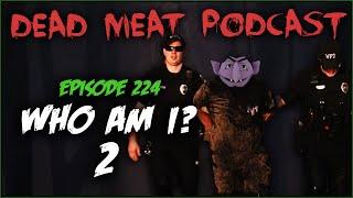 Who Am I? 2 (Dead Meat Podcast Ep. 224)