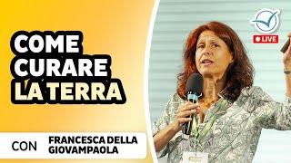 Ecco come curare il nostro patrimonio più prezioso: la terra | Francesca Della Giovampaola