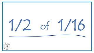 1/2   of   1/16   (one-half of one-sixteenth)