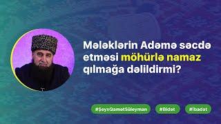 Mələklərin Adəmə səcdə etməsi möhürlə namaz qılmağa dəlildirmi? I Şeyx Qamət Süleyman