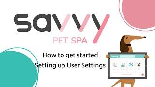 How to get started setting up user settings  - Savvy Pet Spa - 2024