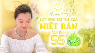 LỚP HỌC TRÍ TUỆ CỦA NIẾT BÀN LẦN THỨ 55 - BUỔI 6