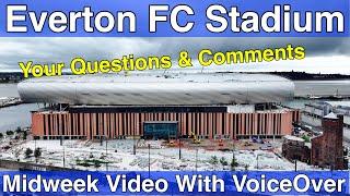 NEW Everton FC Stadium 10.7.24. Your Questions and Comments!!