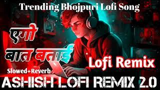 ego baat batai khesari lal yadav || bhojpuri lofi song || slowed reverb || new bhojpuri song ||